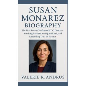 R. Andrus, Valerie SUSAN MONAREZ BIOGRAPHY: The First Senate‑Confirmed CDC Director Breaking Barriers, Facing Backlash, and Rebuilding Trust in Science R. Andrus, Valerie SUSAN MONAREZ BIOGRAPHY: The First Senate‑Confirmed CDC Director Breaking Barriers, Facing Backlash, and Rebuilding Trust in Science