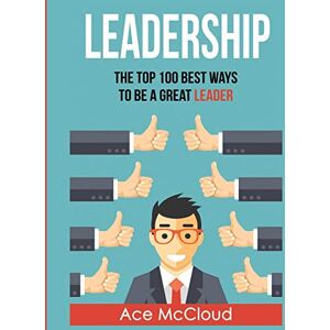 McCloud, Ace Leadership: The Top 100 Best Ways To Be A Great Leader (Strategies for the Development of Powerful) McCloud, Ace Leadership: The Top 100 Best Ways To Be A Great Leader (Strategies for the Development of Powerful)