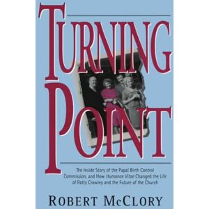 McClory, Robert Turning Point: The Inside Story of the Papal Birth Control Commission and How Humanae Vitae Changed the Life of Patty Crowley and the Future of the Church McClory, Robert Turning Point: The Inside Story of the Papal Birth Control Commission and How Humanae Vitae Changed the Life of Patty Crowley and the Future of the Church