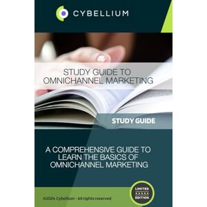 TM, Cybellium Study Guide to Omnichannel Marketing TM, Cybellium Study Guide to Omnichannel Marketing