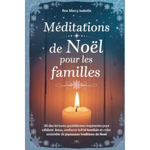 ISABELLA, REA MERCY Méditations de Noël pour les familles: 30 Des lectures quotidiennes inspirantes pour célébrer Jésus, renforcer la foi familiale et créer ensemble de joyeuses traditions de Noël. ISABELLA, REA MERCY Méditations de Noël pour les familles: 30 Des lectures quotidiennes inspirantes pour célébrer Jésus, renforcer la foi familiale et créer ensemble de joyeuses traditions de Noël.
