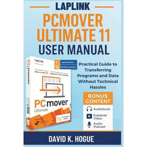 Hogue, David K. Laplink PCmover Ultimate 11 User Manual: Practical Guide to Transferring Programs and Data Without Technical Hassles Hogue, David K. Laplink PCmover Ultimate 11 User Manual: Practical Guide to Transferring Programs and Data Without Technical Hassles
