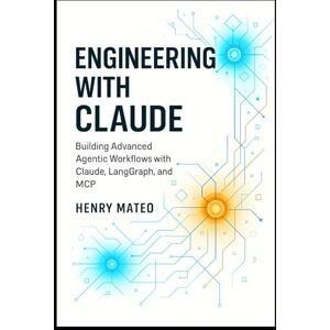 Mateo, Henry Engineering with Claude: Building Advanced Agentic Workflows with Claude, LangGraph, and MCP- A Developer’s Guide to Designing, Orchestrating, and ... with Claude: The Developer’s Trilogy) Mateo, Henry Engineering with Claude: Building Advanced Agentic Workflows with Claude, LangGraph, and MCP- A Developer’s Guide to Designing, Orchestrating, and ... with Claude: The Developer’s Trilogy)