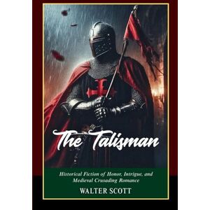 Scott The Talisman: A Tale of Richard the Lionheart, the Crusades, and Timeless Chivalry Scott The Talisman: A Tale of Richard the Lionheart, the Crusades, and Timeless Chivalry