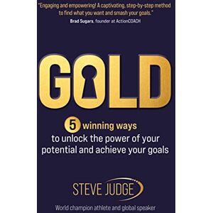 Steve Judge Gold: 5 winning ways to unlock the power of your potential and achieve your goals Steve Judge Gold: 5 winning ways to unlock the power of your potential and achieve your goals