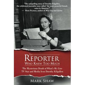 Shaw, Mark The Reporter Who Knew Too Much: The Mysterious Death of What's My Line TV Star and Media Icon Dorothy Kilgallen Shaw, Mark The Reporter Who Knew Too Much: The Mysterious Death of What's My Line TV Star and Media Icon Dorothy Kilgallen