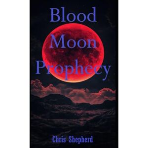 Shepherd, Chris Blood Moon Prophecy Shepherd, Chris Blood Moon Prophecy