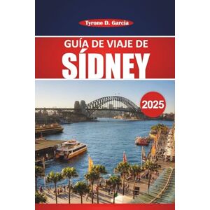 Garcia, Tyrone D. Guía de viaje de Sídney 2025: Explorando la ciudad portuaria de Australia: atracciones, actividades, restaurantes y conocimientos locales imperdibles para una aventura memorable en Sídney Garcia, Tyrone D. Guía de viaje de Sídney 2025: Explorando la ciudad portuaria de Australia: atracciones, actividades, restaurantes y conocimientos locales imperdibles para una aventura memorable en Sídney