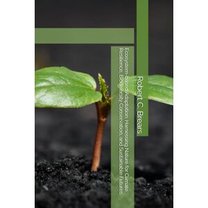 Brears, Robert C. Ecosystem-based Adaptation: Harnessing Nature for Climate Resilience, Biodiversity Conservation, and Sustainable Futures Brears, Robert C. Ecosystem-based Adaptation: Harnessing Nature for Climate Resilience, Biodiversity Conservation, and Sustainable Futures