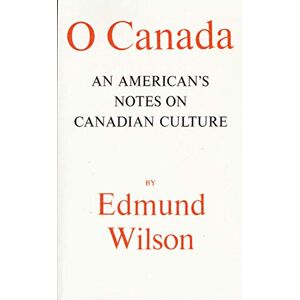 Wilson O Canada P: An American's Notes on Canadian Culture Wilson O Canada P: An American's Notes on Canadian Culture