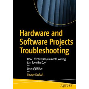 Koelsch, George Hardware and Software Projects Troubleshooting: How Effective Requirements Writing Can Save the Day Koelsch, George Hardware and Software Projects Troubleshooting: How Effective Requirements Writing Can Save the Day