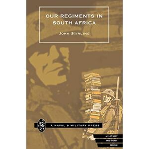 Stirling, John Our Regiments In South Africa 1899-1902.: Our Regiments In South Africa 1899-1902. Stirling, John Our Regiments In South Africa 1899-1902.: Our Regiments In South Africa 1899-1902.