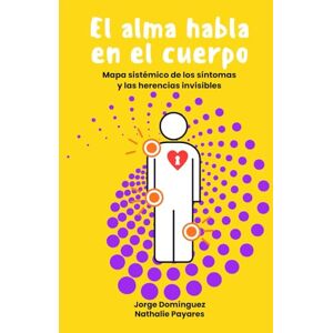 Domínguez, Jorge El alma habla en el cuerpo: Mapa sistémico de los síntomas y las herencias invisibles (STARDUST GROWTH CENTER) Domínguez, Jorge El alma habla en el cuerpo: Mapa sistémico de los síntomas y las herencias invisibles (STARDUST GROWTH CENTER)