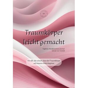 Furmanova, Lika Traumkörper leicht gemacht: Tägliches Manifestations-Journal mit der 555-Technik: Für alle, die wissen, dass der Traumkörper mit innerer Arbeit beginnt. Furmanova, Lika Traumkörper leicht gemacht: Tägliches Manifestations-Journal mit der 555-Technik: Für alle, die wissen, dass der Traumkörper mit innerer Arbeit beginnt.