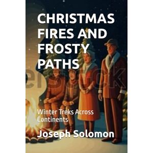 Solomon, Joseph CHRISTMAS FIRES AND FROSTY PATHS: Winter Treks Across Continents Solomon, Joseph CHRISTMAS FIRES AND FROSTY PATHS: Winter Treks Across Continents