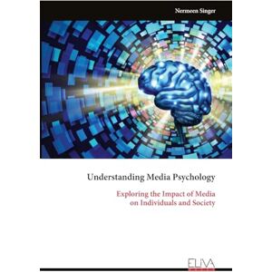 Singer, Nermeen Understanding Media Psychology: Exploring the Impact of Media on Individuals and Society Singer, Nermeen Understanding Media Psychology: Exploring the Impact of Media on Individuals and Society
