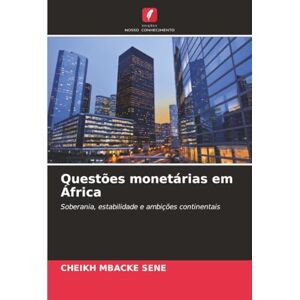 Sene, Cheikh Mbacké Questões monetárias em África: Soberania, estabilidade e ambições continentais Sene, Cheikh Mbacké Questões monetárias em África: Soberania, estabilidade e ambições continentais