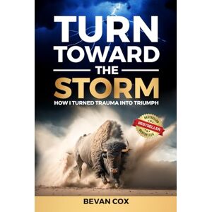 Cox, Bevan Turn Toward the Storm: How I Turned Trauma Into Triumph Cox, Bevan Turn Toward the Storm: How I Turned Trauma Into Triumph