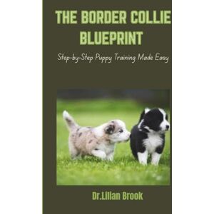 BROOK, Dr. LILIAN THE BORDER COLLIE BLUEPRINT: Step-by-Step Puppy Training Made Easy BROOK, Dr. LILIAN THE BORDER COLLIE BLUEPRINT: Step-by-Step Puppy Training Made Easy