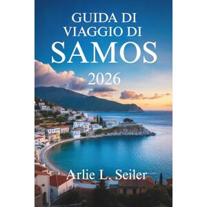 Seiler, Arlie L. GUIDA DI VIAGGIO DI SAMOS 2025-2026: “Esplora la bellezza nascosta, la vita locale e le avventure costiere in Grecia” Seiler, Arlie L. GUIDA DI VIAGGIO DI SAMOS 2025-2026: “Esplora la bellezza nascosta, la vita locale e le avventure costiere in Grecia”