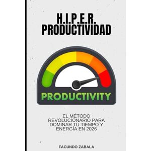 Zabala, Facundo H.I.P.E.R. Productividad: El Método Revolucionario para Dominar Tu Tiempo y Energía en 2026 Zabala, Facundo H.I.P.E.R. Productividad: El Método Revolucionario para Dominar Tu Tiempo y Energía en 2026