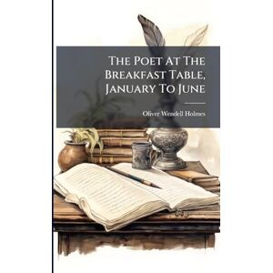 Holmes, Oliver Wendell The Poet At The Breakfast Table, January To June Holmes, Oliver Wendell The Poet At The Breakfast Table, January To June