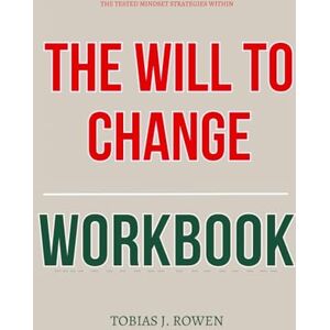 J. Rowen, Tobias The Tested Mindset Strategies Within The Will to Change Workbook: How to Execute bell hooks’ Method for Healing Male Trauma, Dismantling Patriarchy, and Building Real Love from the Inside Out J. Rowen, Tobias The Tested Mindset Strategies Within The Will to Change Workbook: How to Execute bell hooks’ Method for Healing Male Trauma, Dismantling Patriarchy, and Building Real Love from the Inside Out