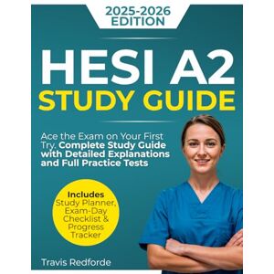 Redforde, Travis HESI A2 Study Guide: Ace the Exam on Your First Try — Complete Study Guide with Detailed Explanations and Full Practice Tests Redforde, Travis HESI A2 Study Guide: Ace the Exam on Your First Try — Complete Study Guide with Detailed Explanations and Full Practice Tests