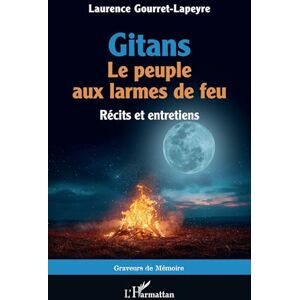 Gourret-Lapeyre, Laurence Gitans. Le peuple aux larmes de feu: Récits et entretiens Gourret-Lapeyre, Laurence Gitans. Le peuple aux larmes de feu: Récits et entretiens