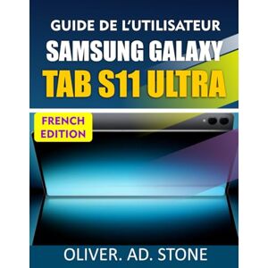 Stone, Oliver.AD. GUIDE DE L'UTILISATEUR SAMSUNG GALAXY TAB S11 ULTRA: Débloquez des fonctionnalités cachées et améliorez l'efficacité de votre appareil grâce à des conseils et astuces simples Stone, Oliver.AD. GUIDE DE L'UTILISATEUR SAMSUNG GALAXY TAB S11 ULTRA: Débloquez des fonctionnalités cachées et améliorez l'efficacité de votre appareil grâce à des conseils et astuces simples