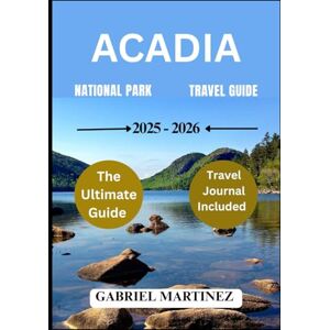 Martinez, Gabriel ACADIA NATIONAL PARK TRAVEL GUIDE 2025-2026: The Ultimate Guide to Exploring Like a Local Martinez, Gabriel ACADIA NATIONAL PARK TRAVEL GUIDE 2025-2026: The Ultimate Guide to Exploring Like a Local