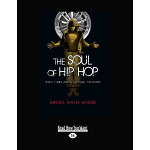 Hodge, Daniel White The Soul of Hip Hop: Rims, Timbs and a Cultural Theology Hodge, Daniel White The Soul of Hip Hop: Rims, Timbs and a Cultural Theology