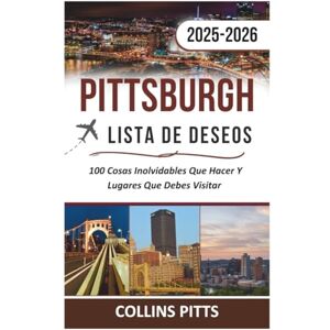 Pitts, Collins Pittsburgh Lista De Deseos 2025-2026: 100 Cosas Inolvidables Que Hacer Y Lugares Que Debes Visitar Pitts, Collins Pittsburgh Lista De Deseos 2025-2026: 100 Cosas Inolvidables Que Hacer Y Lugares Que Debes Visitar