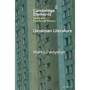 Marko Pavlyshyn Ukrainian Literature: A Wartime Guide for Anglophone Readers (Elements in Soviet and Post-Soviet History) Marko Pavlyshyn Ukrainian Literature: A Wartime Guide for Anglophone Readers (Elements in Soviet and Post-Soviet History)