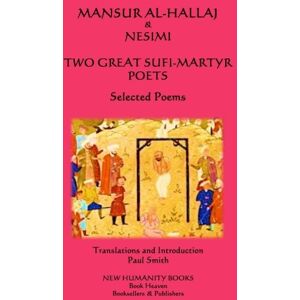 al-Hallaj, Mansur Mansur al-Hallaj & Nesimi: Two great Sufi-Martyr Poets: Selected Poems al-Hallaj, Mansur Mansur al-Hallaj & Nesimi: Two great Sufi-Martyr Poets: Selected Poems