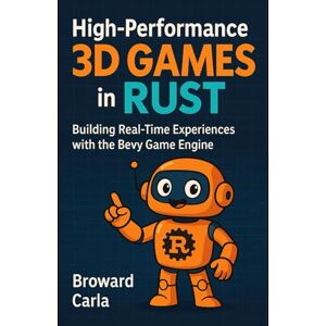 Carla, Broward High-Performance 3D Games in Rust: Building Real-Time Experiences with the Bevy Game Engine Carla, Broward High-Performance 3D Games in Rust: Building Real-Time Experiences with the Bevy Game Engine