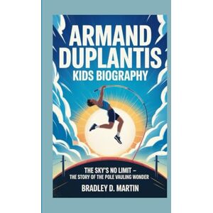 D. Martin, Bradley ARMAND DUPLANTIS KIDS BIOGRAPHY: The Sky’s No Limit – The Story of the Pole Vaulting Wonder D. Martin, Bradley ARMAND DUPLANTIS KIDS BIOGRAPHY: The Sky’s No Limit – The Story of the Pole Vaulting Wonder