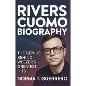 Guerrero, Norma T. RIVERS CUOMO BIOGRAPHY: The Genius Behind Weezer's Greatest Hits Guerrero, Norma T. RIVERS CUOMO BIOGRAPHY: The Genius Behind Weezer's Greatest Hits