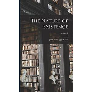 McTaggart Ellis, John The Nature of Existence; Volume 1 McTaggart Ellis, John The Nature of Existence; Volume 1