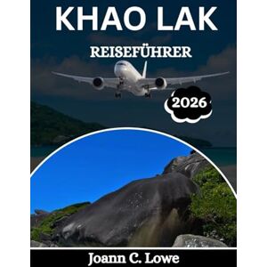 Lowe, Joann C. KHAO LAK REISEFÜHRER 2026: Ein kompletter Begleiter für Abenteuer, Kultur und Entspannung Lowe, Joann C. KHAO LAK REISEFÜHRER 2026: Ein kompletter Begleiter für Abenteuer, Kultur und Entspannung