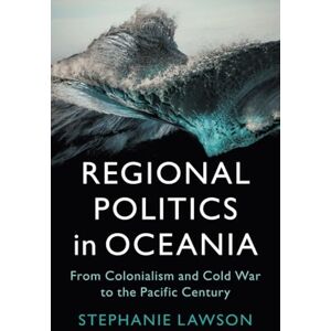 Lawson, Stephanie Regional Politics in Oceania: From Colonialism and Cold War to the Pacific Century (LSE International Studies) Lawson, Stephanie Regional Politics in Oceania: From Colonialism and Cold War to the Pacific Century (LSE International Studies)