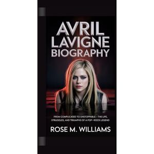 Wilson AVRIL LAVIGNE BIOGRAPHY: From Complicated to Unstoppable – The Life, Struggles, and Triumphs of a Pop-Rock Legend. Wilson AVRIL LAVIGNE BIOGRAPHY: From Complicated to Unstoppable – The Life, Struggles, and Triumphs of a Pop-Rock Legend.