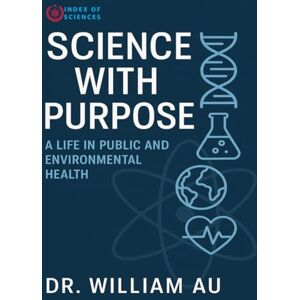 Au., Dr William Science With Purpose: A Life In Public And Environmental Health Au., Dr William Science With Purpose: A Life In Public And Environmental Health
