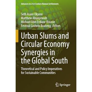 Urban Slums and Circular Economy Synergies in the Global South: Theoretical and Policy Imperatives for Sustainable Communities (Advances in 21st Century Human Settlements) Urban Slums and Circular Economy Synergies in the Global South: Theoretical and Policy Imperatives for Sustainable Communities (Advances in 21st Century Human Settlements)
