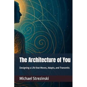 Scott The Architecture of You: Designing a Life that Moves, Adapts, and Transmits Scott The Architecture of You: Designing a Life that Moves, Adapts, and Transmits