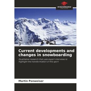 Ponweiser, Martin Current developments and changes in snowboarding: Qualitative research that uses expert interviews to highlight the transformation of this sport Ponweiser, Martin Current developments and changes in snowboarding: Qualitative research that uses expert interviews to highlight the transformation of this sport