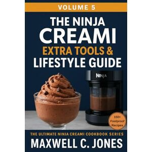 Jones, Maxwell C. The Ninja Creami Extra Tools & Lifestyle Guide: Shopping lists, reference charts, 30-day challenges, and recipe invention tips. (The Ultimate Ninja Creami Cookbook Series) Jones, Maxwell C. The Ninja Creami Extra Tools & Lifestyle Guide: Shopping lists, reference charts, 30-day challenges, and recipe invention tips. (The Ultimate Ninja Creami Cookbook Series)