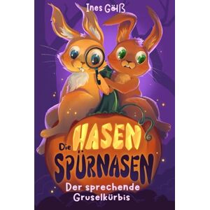Gölß, Ines Die Hasen-Spürnasen: Der sprechende Gruselkürbis Eine spannende Tier-Detektivgeschichte für Mädchen und Jungen ab 6 Jahre zum Vorlesen oder Selberlesen Gölß, Ines Die Hasen-Spürnasen: Der sprechende Gruselkürbis Eine spannende Tier-Detektivgeschichte für Mädchen und Jungen ab 6 Jahre zum Vorlesen oder Selberlesen