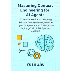 Zhu, Yuan Mastering Context Engineering for AI Agents: A Complete Guide to Designing Reliable, Context-Aware, Multi-Agent AI Systems with GPT-4, Claude, ... LangGraph Integration and Python Automation) Zhu, Yuan Mastering Context Engineering for AI Agents: A Complete Guide to Designing Reliable, Context-Aware, Multi-Agent AI Systems with GPT-4, Claude, ... LangGraph Integration and Python Automation)