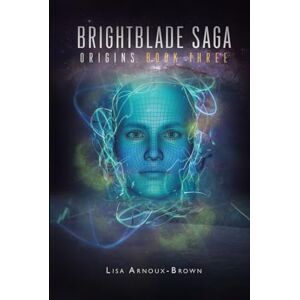 Arnoux Brown, Lisa BRIGHTBLADE SAGA: ORIGINS: BOOK THREE Arnoux Brown, Lisa BRIGHTBLADE SAGA: ORIGINS: BOOK THREE